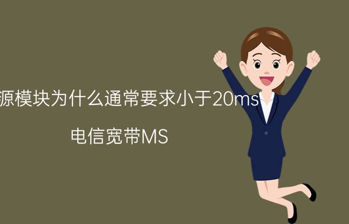 电源模块为什么通常要求小于20ms 电信宽带MS(延迟)高有办法解决吗？